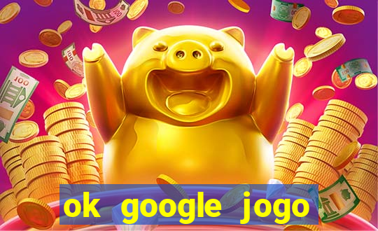 ok google jogo para ganhar dinheiro